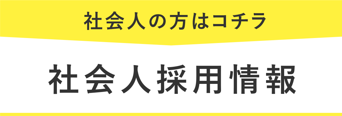 社会人の方はコチラ 社会人採用情報