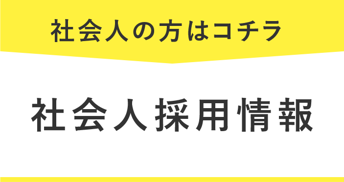 社会人の方はコチラ 社会人採用情報